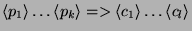 $\displaystyle \left\langle p_{1}\right\rangle \ldots \left\langle p_{k}\right\rangle =>\left\langle c_{1}\right\rangle \ldots \left\langle c_{l}\right\rangle $